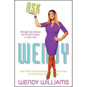 Ask Wendy: Straight-Up Advice for All the Drama in Your Life -- Wendy Williams